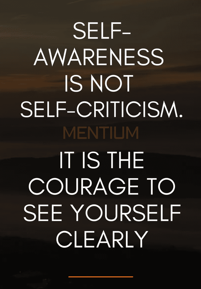 Self-awareness is not self-criticism. It is the courage to see yourself clearly.